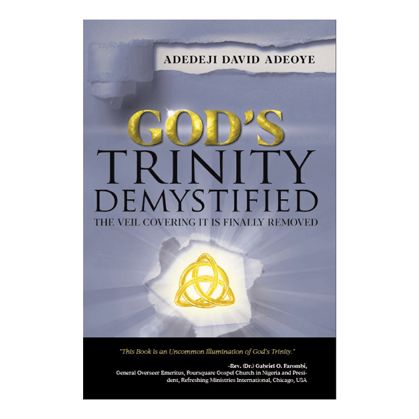 God's Trinity Demystified: The veil Covering It Is Finally Removed